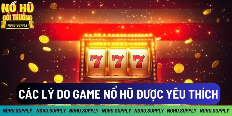 Lý do nổ hũ là sự lựa chọn hàng đầu